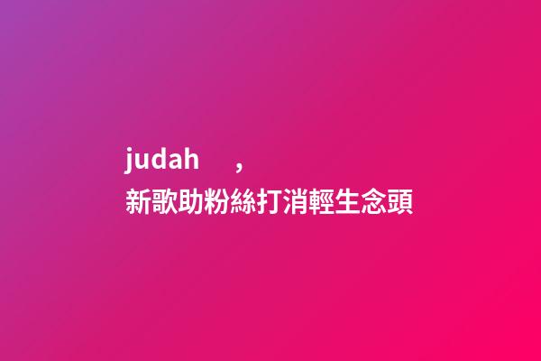 judah，新歌助粉絲打消輕生念頭-第1張-觀點-玄機派